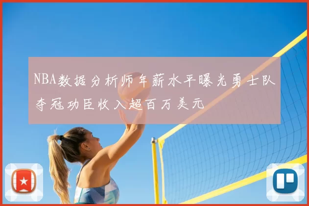 NBA数据分析师年薪水平曝光勇士队夺冠功臣收入超百万美元