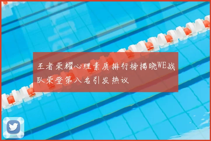 王者荣耀心理素质排行榜揭晓WE战队荣登第八名引发热议