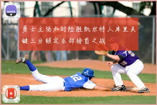 勇士主场加时险胜凯尔特人库里关键三分锁定东部榜首之战