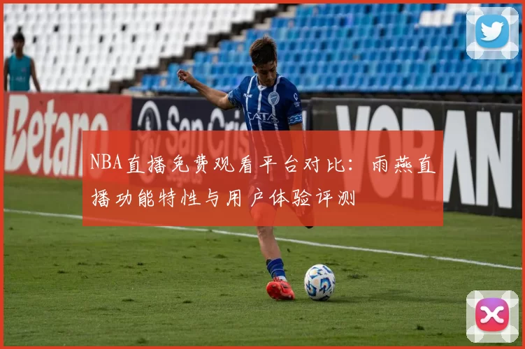 NBA直播免费观看平台对比：雨燕直播功能特性与用户体验评测