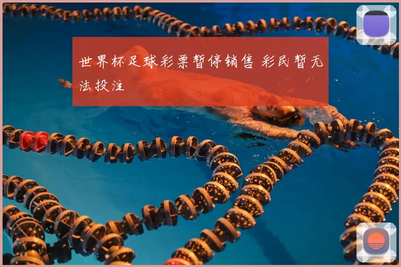 世界杯足球彩票暂停销售 彩民暂无法投注