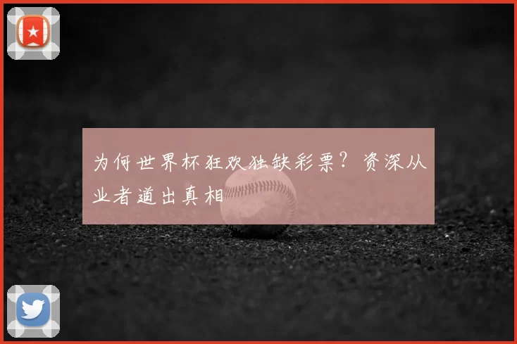 为何世界杯狂欢独缺彩票？资深从业者道出真相