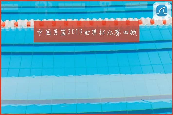 中国男篮2019世界杯比赛回顾