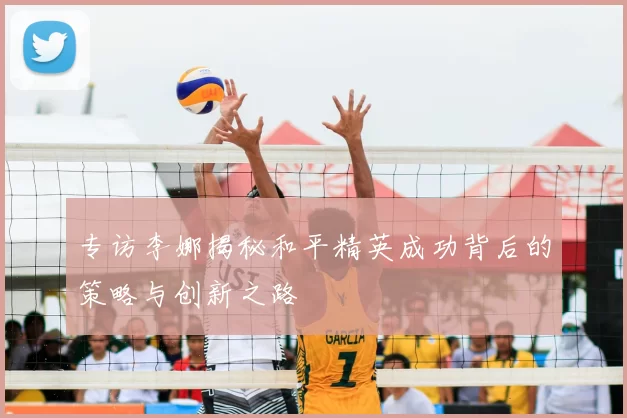 专访李娜揭秘和平精英成功背后的策略与创新之路