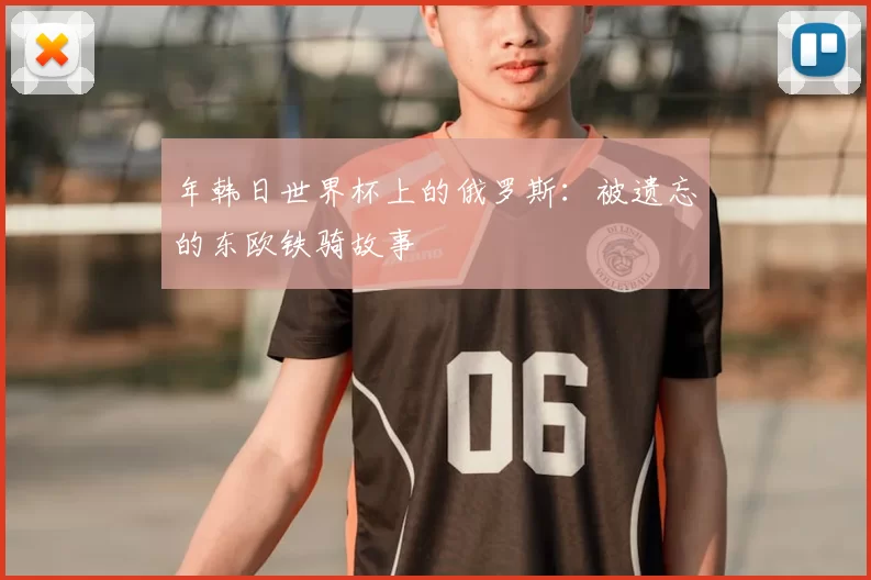 年韩日世界杯上的俄罗斯：被遗忘的东欧铁骑故事