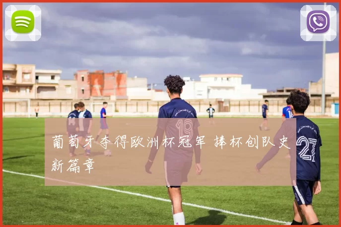 葡萄牙夺得欧洲杯冠军 捧杯创队史新篇章