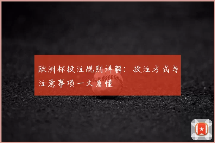 欧洲杯投注规则详解：投注方式与注意事项一文看懂