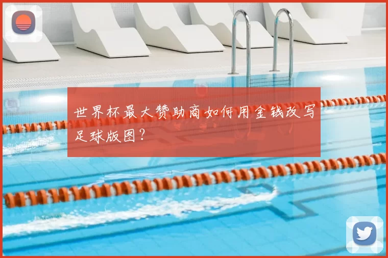 世界杯最大赞助商如何用金钱改写足球版图？