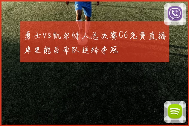 勇士vs凯尔特人总决赛G6免费直播库里能否率队逆转夺冠